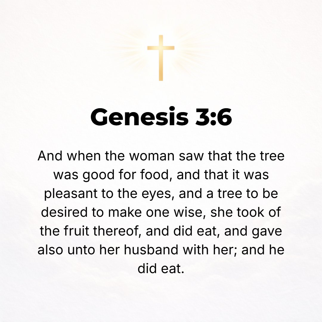 Genesis 3:6 - And when the woman saw that the tree was good (suitable, pleasant) for food and that it was delightful to look at, and a tree to be desired in order to make ...