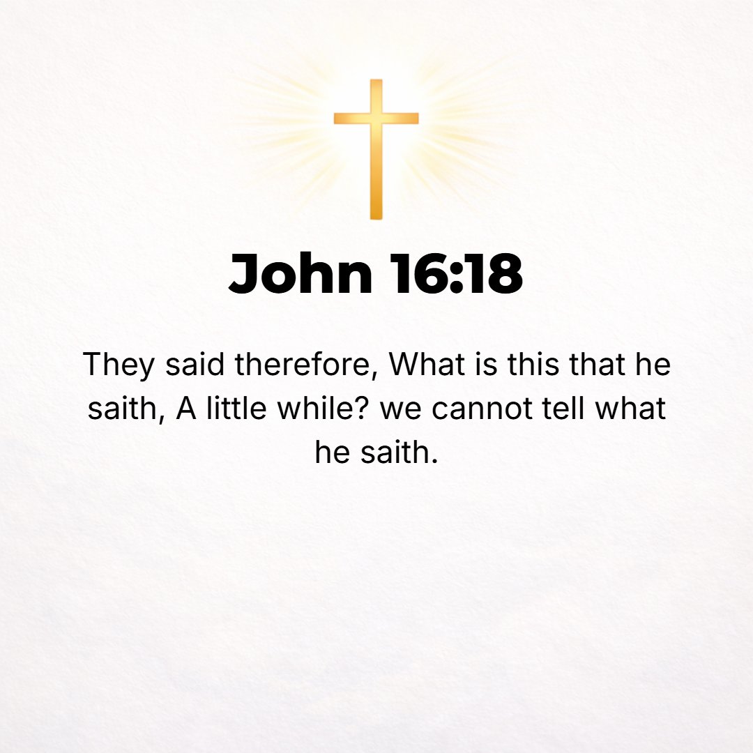 John 16:18 - What does He mean by a little while? We do not know or understand what He is talking about.