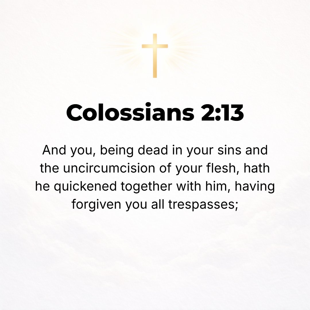 Colossians 2:13 - And you who were dead in trespasses and in the uncircumcision of your flesh (your sensuality, your sinful carnal nature), [God] brought to life together with...
