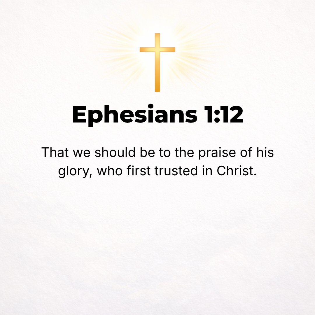 Ephesians 1:12 - So that we who first hoped in Christ [who first put our confidence in Him have been destined and appointed to] live for the praise of His glory!