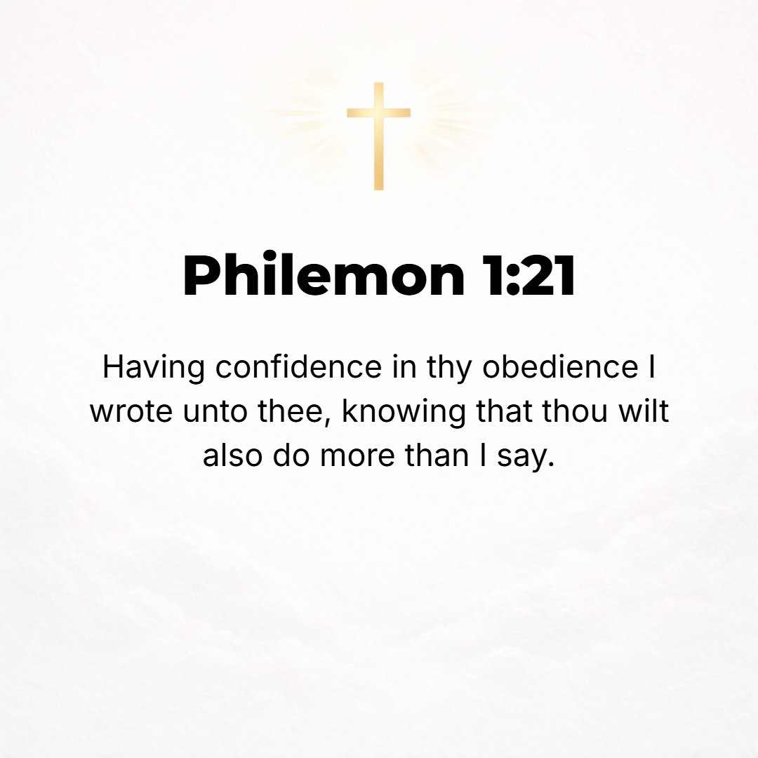 Philemon 1:21 - I write to you [perfectly] confident of your obedient compliance, knowing that you will do even more than I ask.