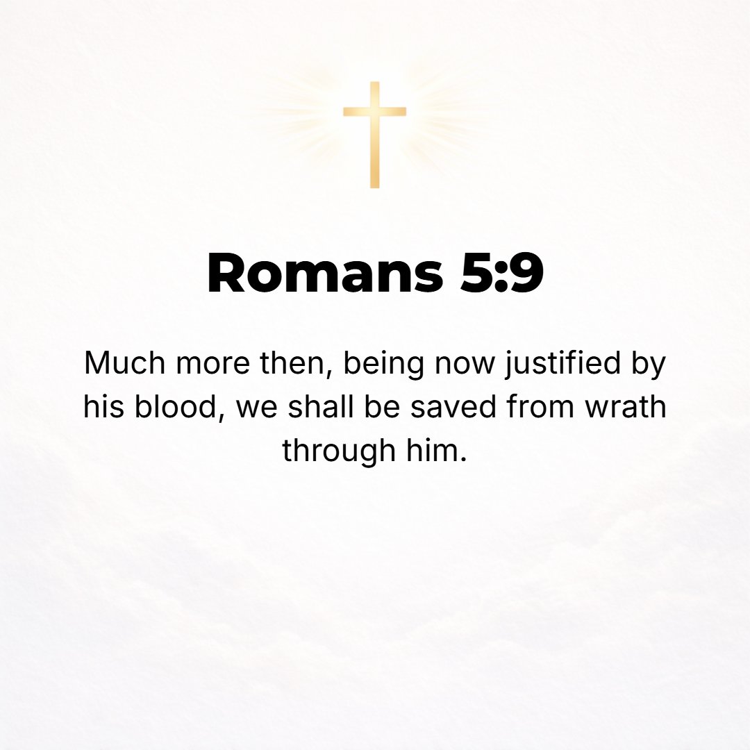 Romans 5:9 - Therefore, since we are now justified (acquitted, made righteous, and brought into right relationship with God) by Christ's blood, how much more [certain is ...