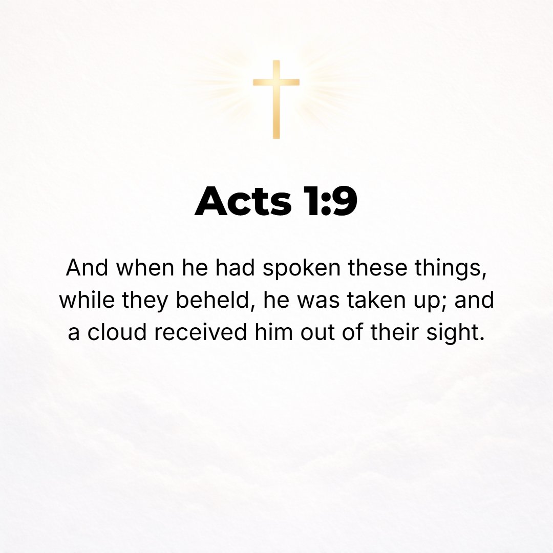 Acts 1:9 - And when He had said this, even as they were looking [at Him], He was caught up, and a cloud received and carried Him away out of their sight.