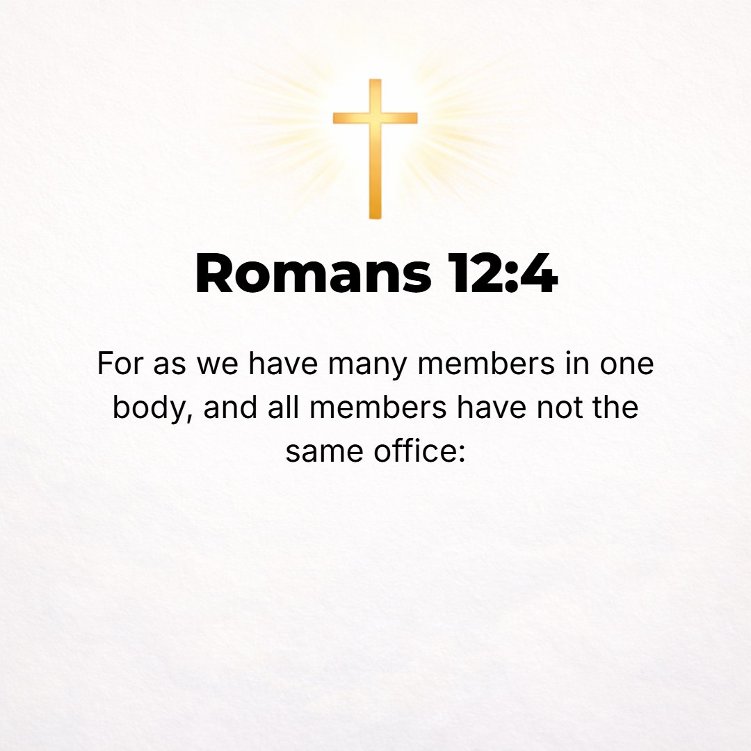 Romans 12:4 - For as in one physical body we have many parts (organs, members) and all of these parts do not have the same function or use