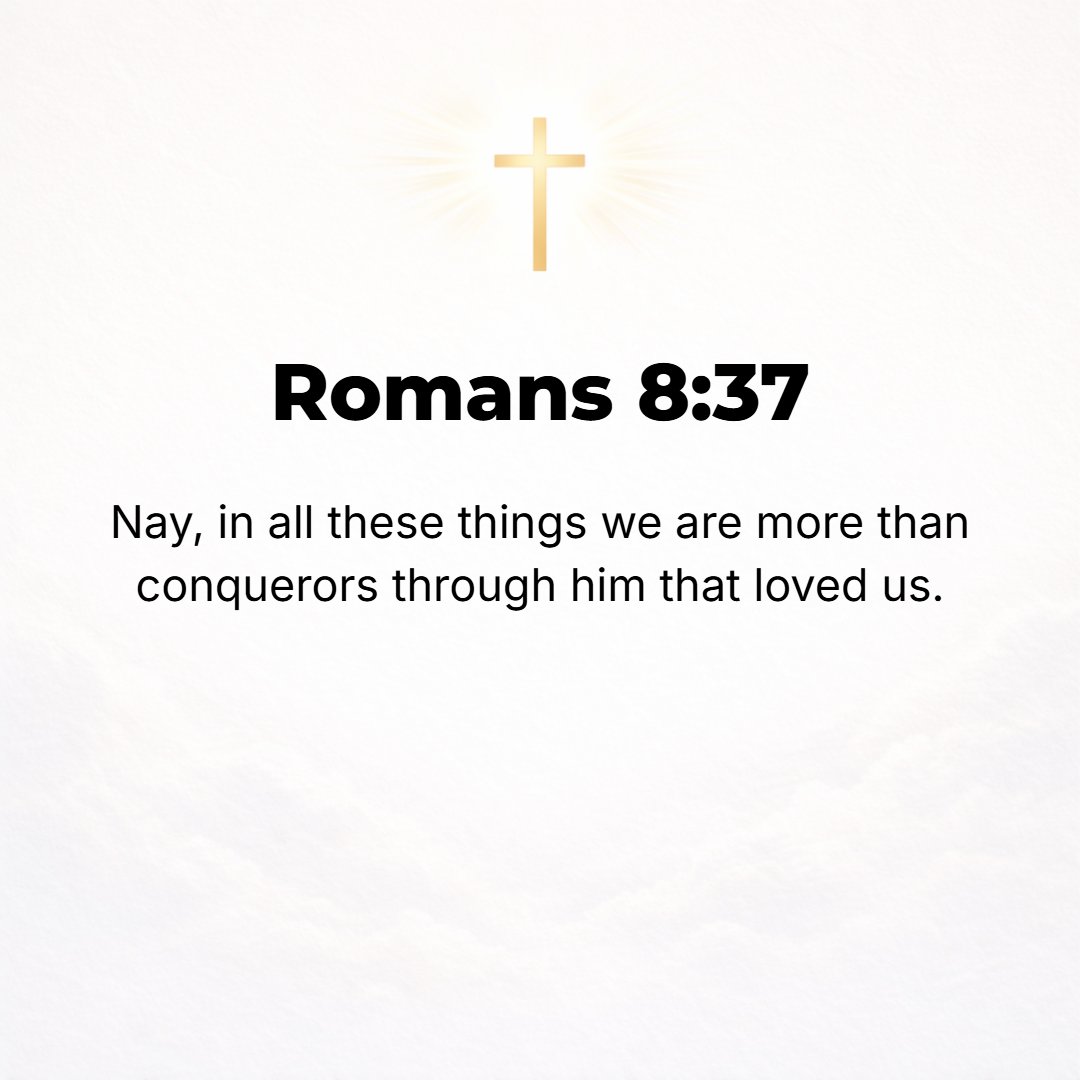 Romans 8:37 - Yet amid all these things we are more than conquerors and gain a surpassing victory through Him Who loved us.