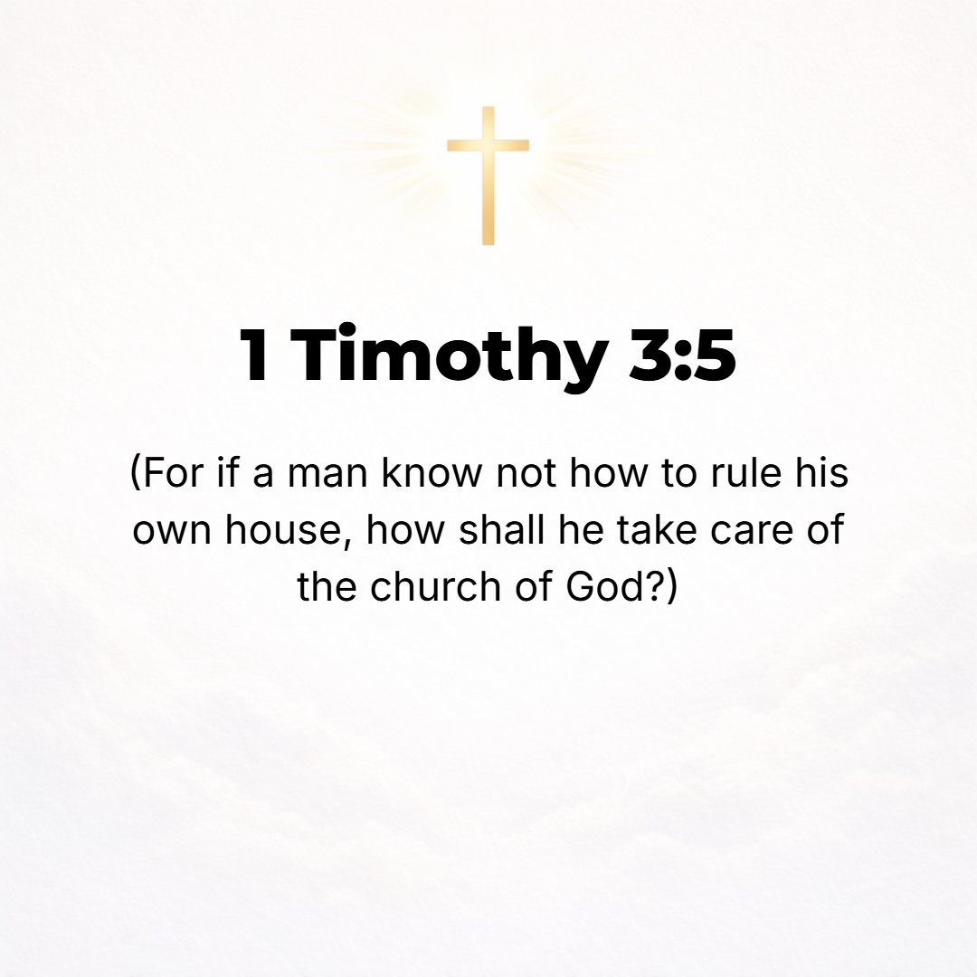 1 Timothy 3:5 - For if a man does not know how to rule his own household, how is he to take care of the church of God?