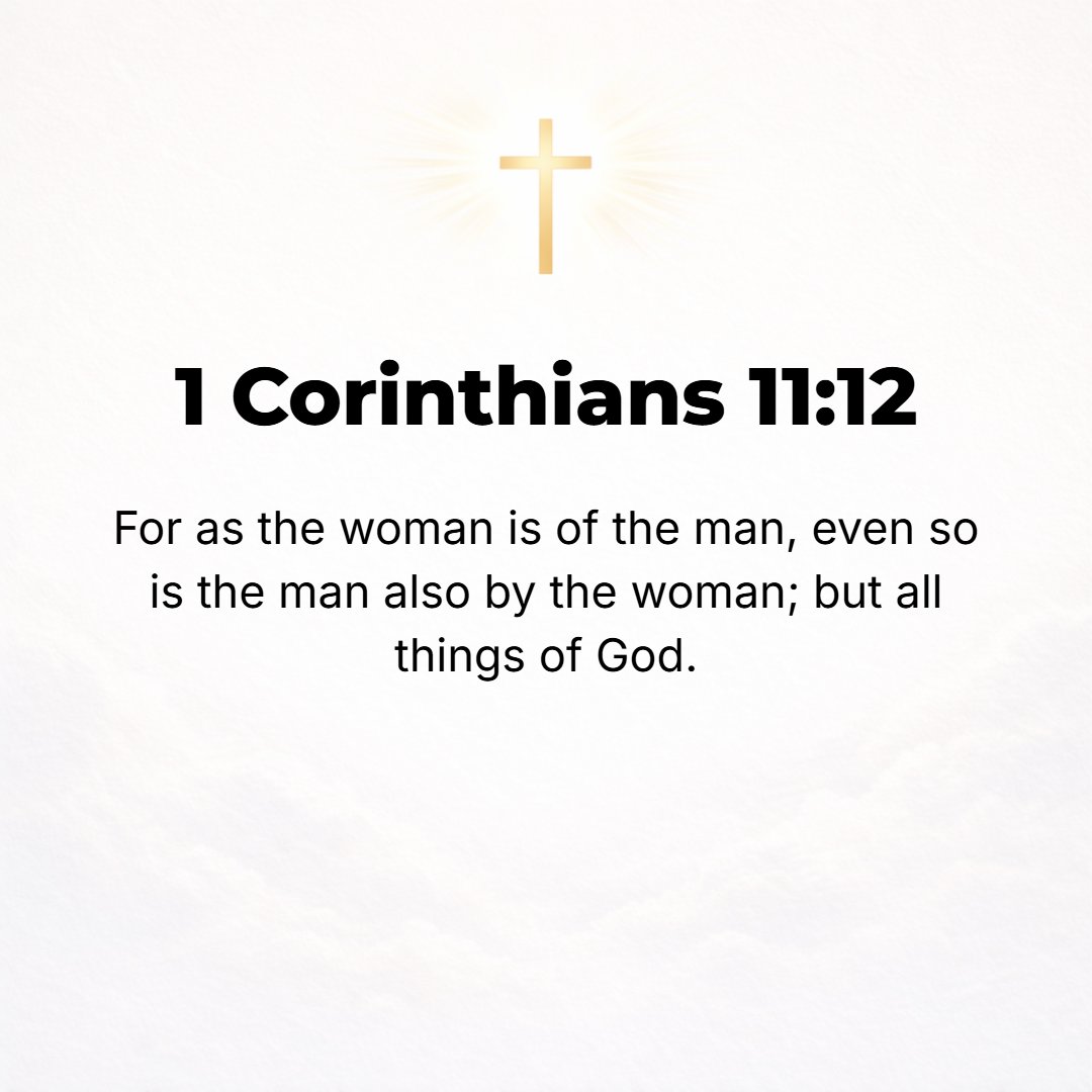 1 Corinthians 11:12 - For as woman was made from man, even so man is also born of woman; and all [whether male or female go forth] from God [as their Author].