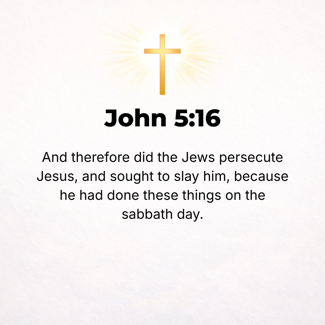 John 5:16 - For this reason the Jews began to persecute (annoy, torment) Jesus and sought to kill Him, because He was doing these things on the Sabbath.