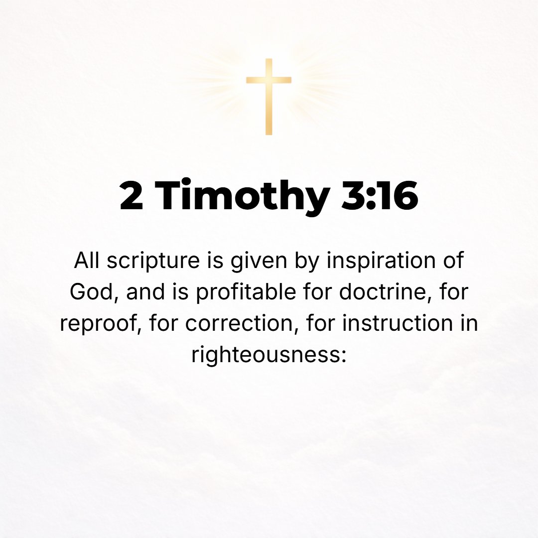 2 Timothy 3:16 - Every Scripture is God-breathed (given by His inspiration) and profitable for instruction, for reproof and conviction of sin, for correction of error and dis...